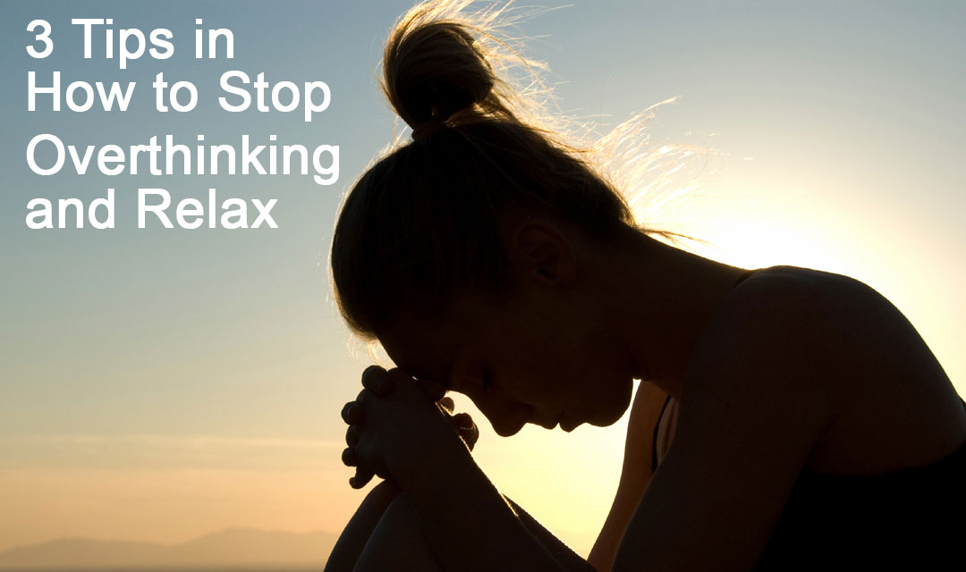 3 Tips in How to Stop Overthinking and Relax